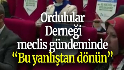 Ordulular Derneği meclis gündeminde “Bu yanlıştan dönün”